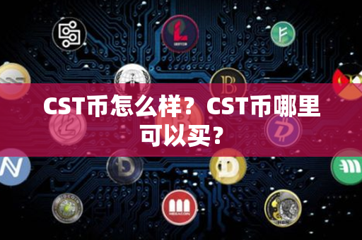 CST币怎么样？CST币哪里可以买？