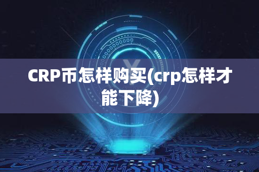 CRP币怎样购买(crp怎样才能下降)