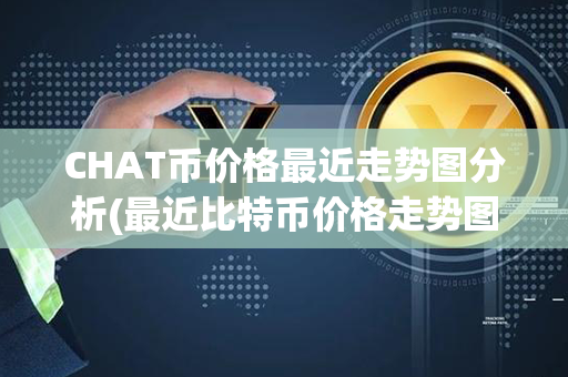 CHAT币价格最近走势图分析(最近比特币价格走势图)