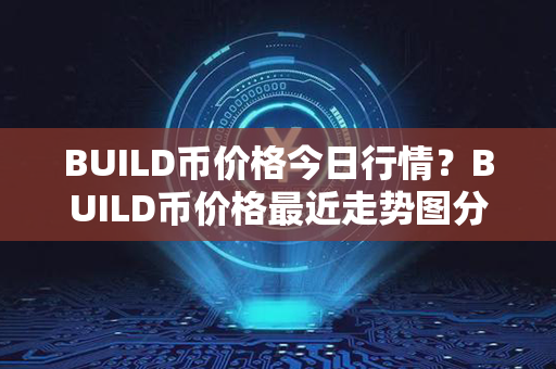 BUILD币价格今日行情？BUILD币价格最近走势图分析？