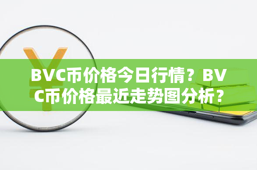 BVC币价格今日行情？BVC币价格最近走势图分析？