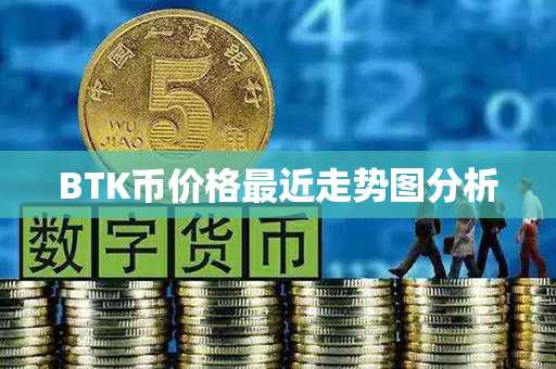 BTK币价格最近走势图分析