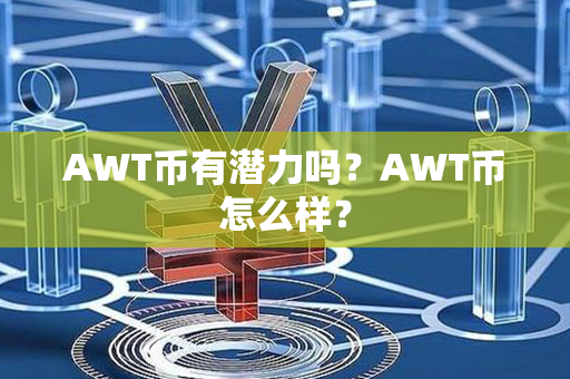 AWT币有潜力吗？AWT币怎么样？