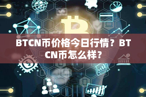 BTCN币价格今日行情？BTCN币怎么样？