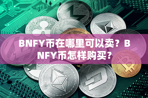 BNFY币在哪里可以卖？BNFY币怎样购买？