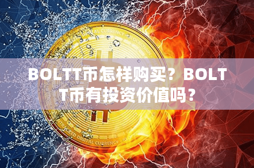 BOLTT币怎样购买？BOLTT币有投资价值吗？