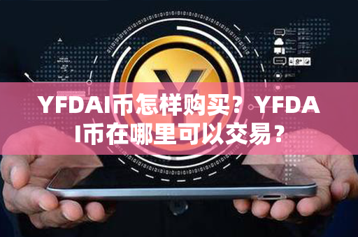 YFDAI币怎样购买？YFDAI币在哪里可以交易？