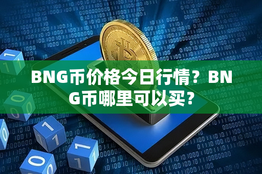 BNG币价格今日行情？BNG币哪里可以买？