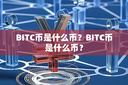 BITC币是什么币？BITC币是什么币？