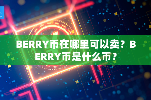 BERRY币在哪里可以卖？BERRY币是什么币？