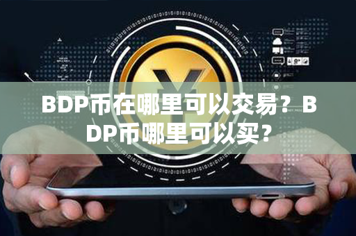 BDP币在哪里可以交易？BDP币哪里可以买？