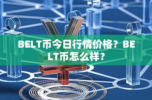 BELT币今日行情价格？BELT币怎么样？