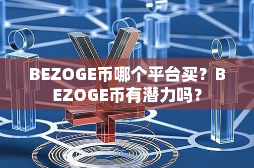 BEZOGE币哪个平台买？BEZOGE币有潜力吗？