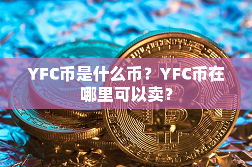 YFC币是什么币？YFC币在哪里可以卖？