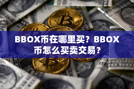 BBOX币在哪里买？BBOX币怎么买卖交易？