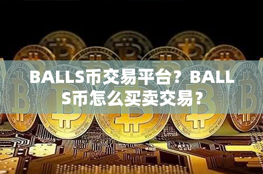 BALLS币交易平台？BALLS币怎么买卖交易？