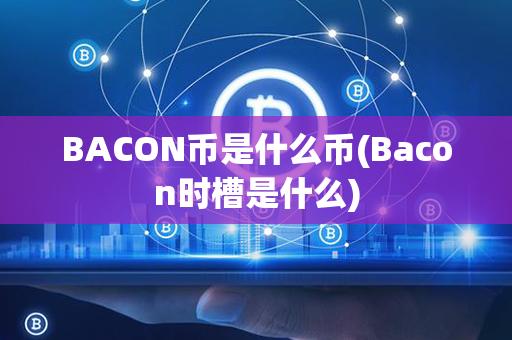 BACON币是什么币(Bacon时槽是什么)