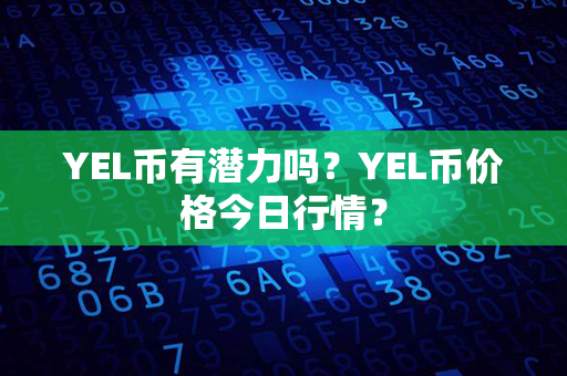 YEL币有潜力吗？YEL币价格今日行情？