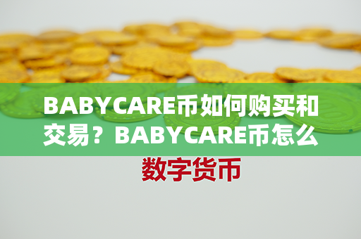 BABYCARE币如何购买和交易？BABYCARE币怎么买卖交易？