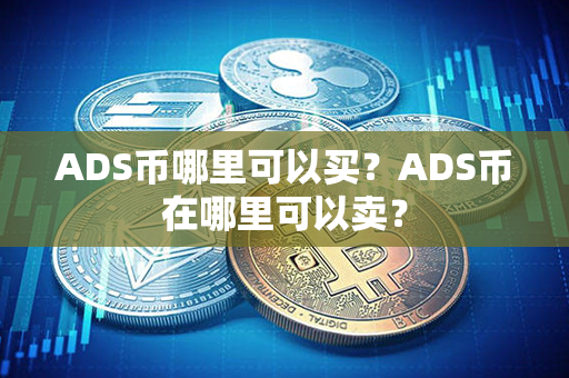 ADS币哪里可以买？ADS币在哪里可以卖？