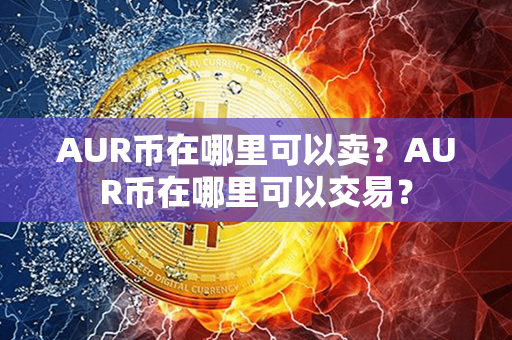 AUR币在哪里可以卖？AUR币在哪里可以交易？