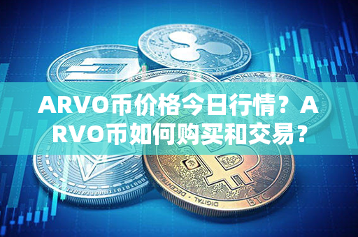 ARVO币价格今日行情？ARVO币如何购买和交易？