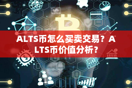 ALTS币怎么买卖交易？ALTS币价值分析？