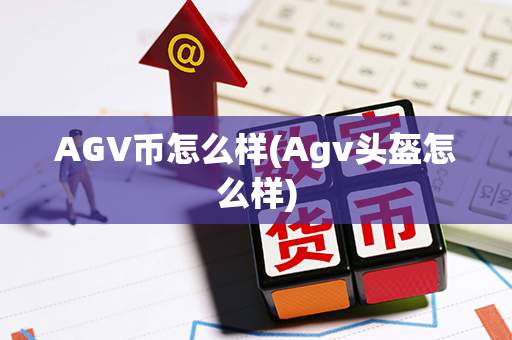 AGV币怎么样(Agv头盔怎么样)