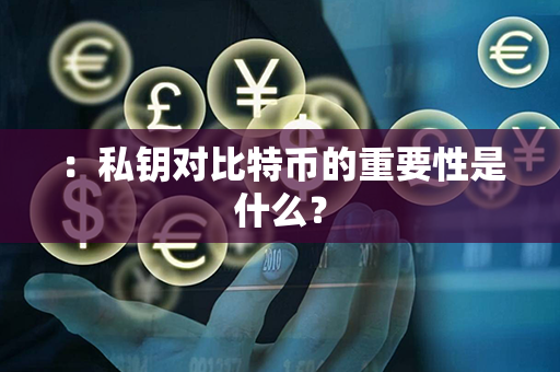 ：私钥对比特币的重要性是什么？