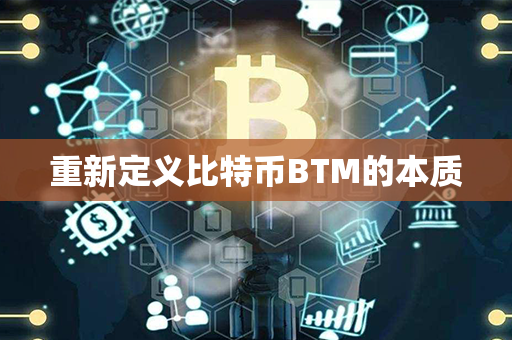 重新定义比特币BTM的本质