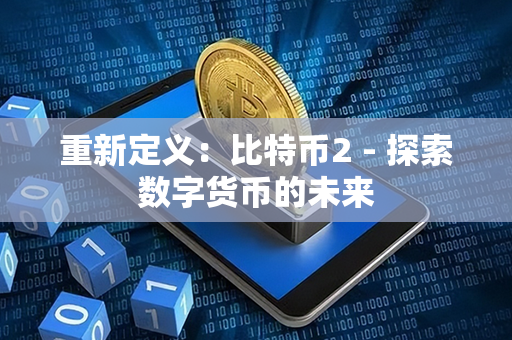 重新定义：比特币2 - 探索数字货币的未来