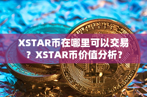 XSTAR币在哪里可以交易？XSTAR币价值分析？