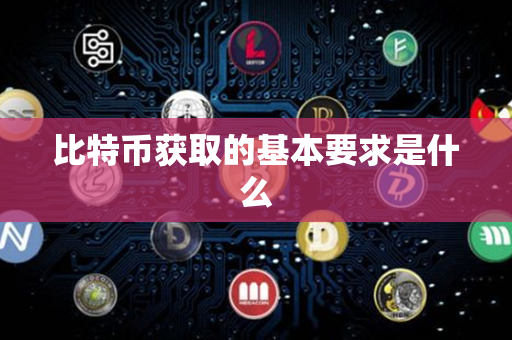 比特币获取的基本要求是什么