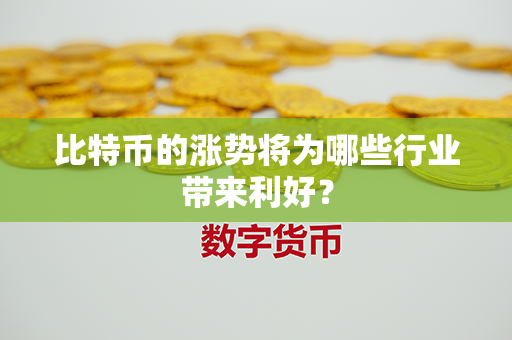 比特币的涨势将为哪些行业带来利好？