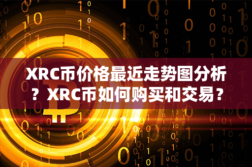 XRC币价格最近走势图分析？XRC币如何购买和交易？