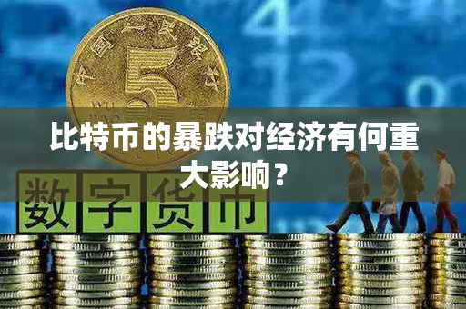 比特币的暴跌对经济有何重大影响？