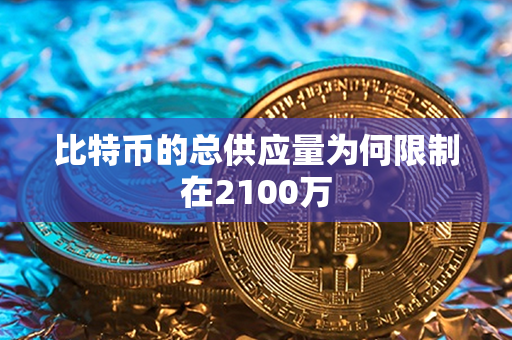 比特币的总供应量为何限制在2100万