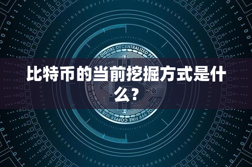 比特币的当前挖掘方式是什么？