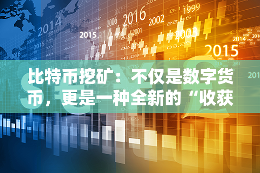 比特币挖矿：不仅是数字货币，更是一种全新的“收获”方式