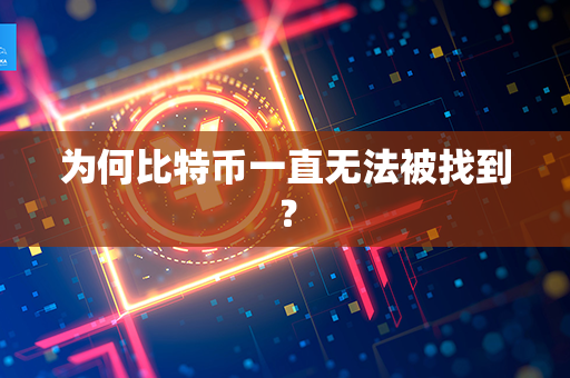 为何比特币一直无法被找到？