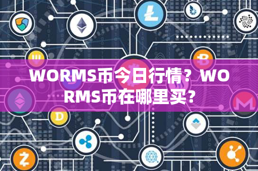 WORMS币今日行情？WORMS币在哪里买？