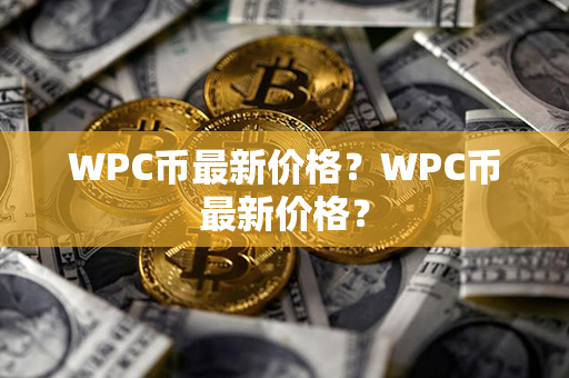 WPC币最新价格？WPC币最新价格？