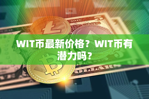 WIT币最新价格？WIT币有潜力吗？