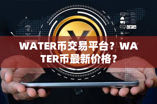 WATER币交易平台？WATER币最新价格？