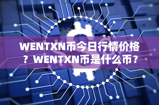 WENTXN币今日行情价格？WENTXN币是什么币？