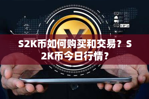 S2K币如何购买和交易？S2K币今日行情？