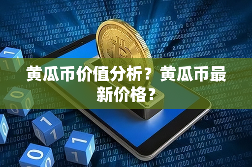 黄瓜币价值分析？黄瓜币最新价格？