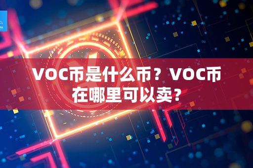 VOC币是什么币？VOC币在哪里可以卖？