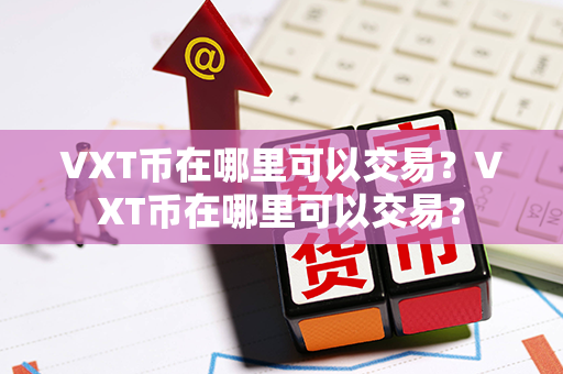 VXT币在哪里可以交易？VXT币在哪里可以交易？