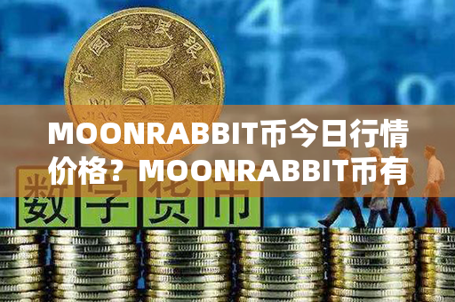 MOONRABBIT币今日行情价格？MOONRABBIT币有投资价值吗？